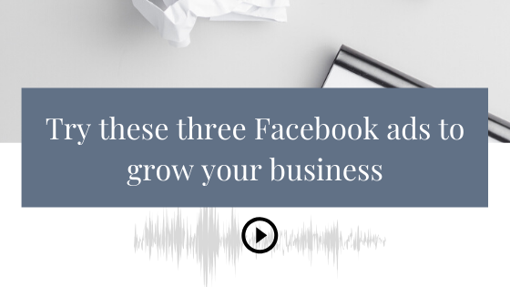 Three Facebook Ads to grow your business