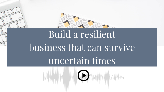 Build a resilient business that can survive uncertain times
